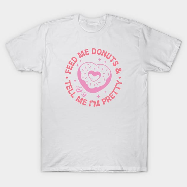 Feed Me Donuts and Tell Me Im Pretty T-Shirt by Pop Cult Store